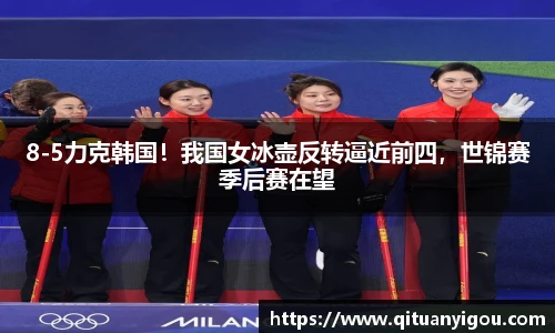 8-5力克韩国！我国女冰壶反转逼近前四，世锦赛季后赛在望